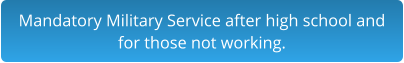 Mandatory Military Service after high school and for those not working.