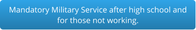 Mandatory Military Service after high school and for those not working.