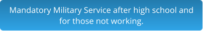 Mandatory Military Service after high school and for those not working.